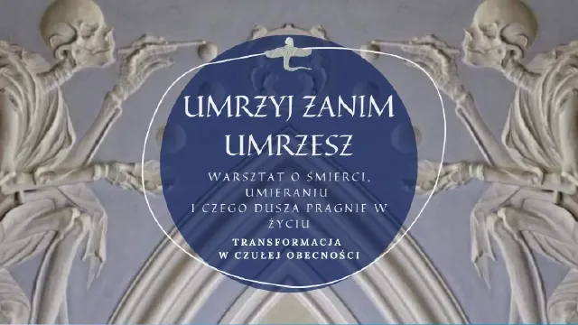 Umrzyj, zanim umrzesz – warsztat o przemijaniu i pragnieniach duszy