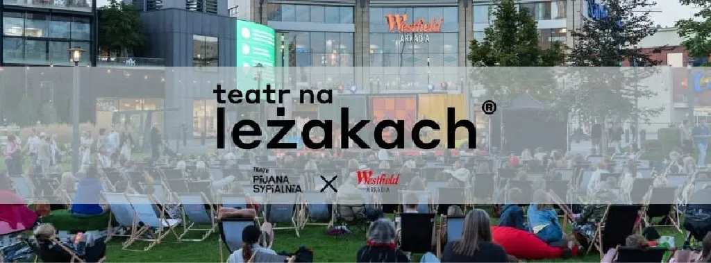 Teatr na leżakach – Teatr Pijana Sypialnia x Westfield Arkadia