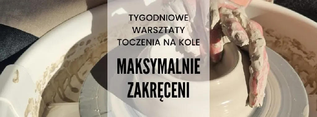 Maksymalnie zakręceni – warsztaty garncarskie
