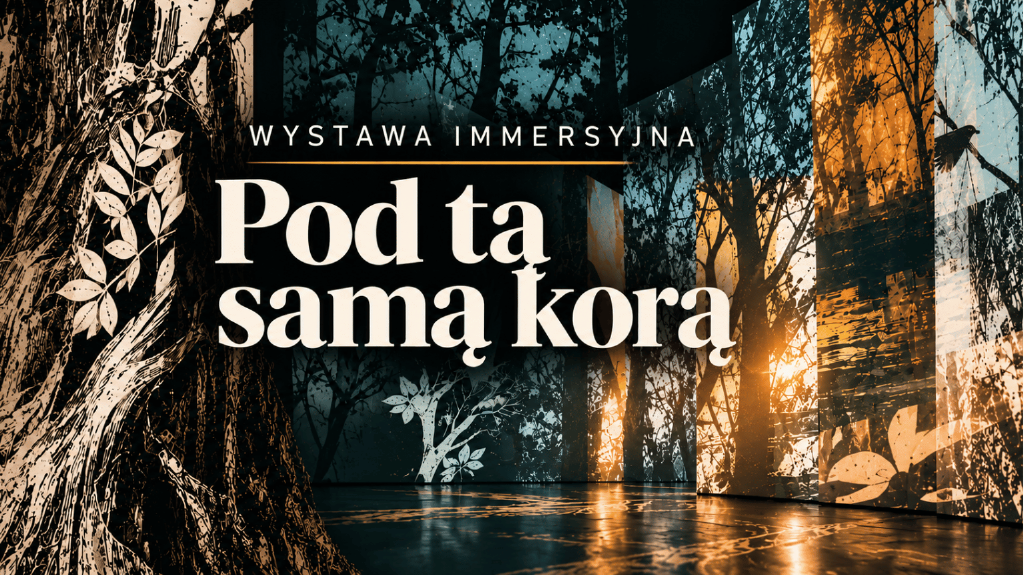Pod tą samą korą – immersyjna wystawa o drzewach