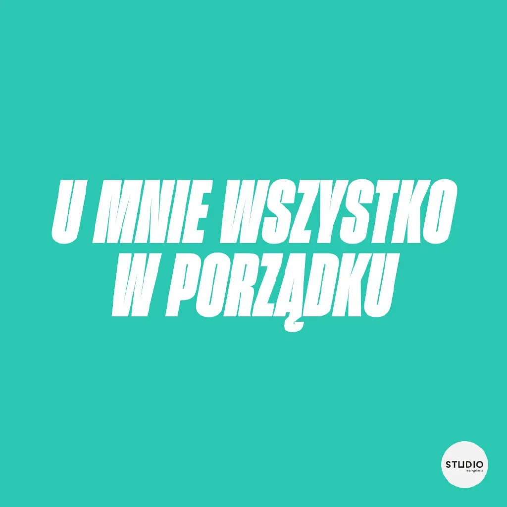 U mnie wszystko w porządku – spektakl