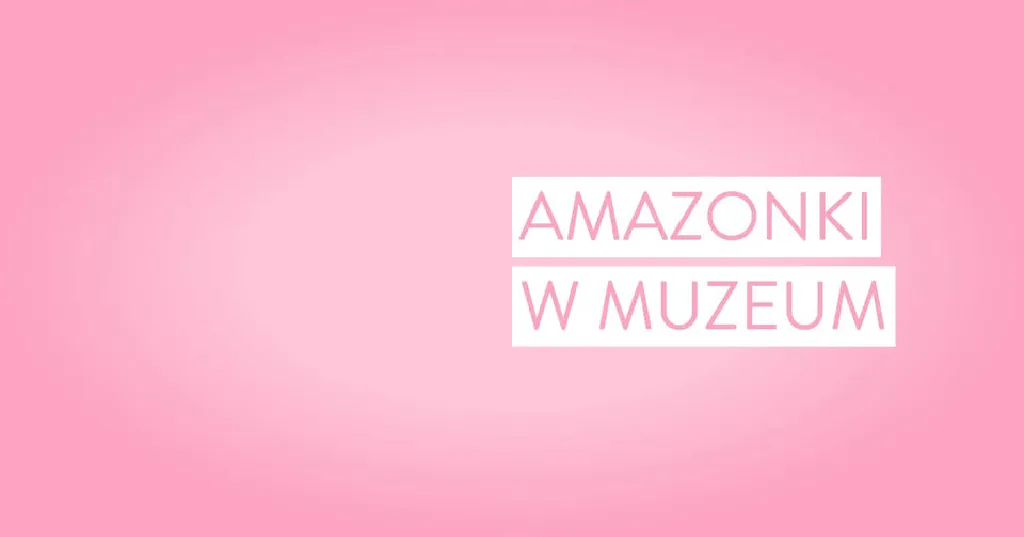 Amazonki w Muzeum – grupa wsparcia onkologicznego