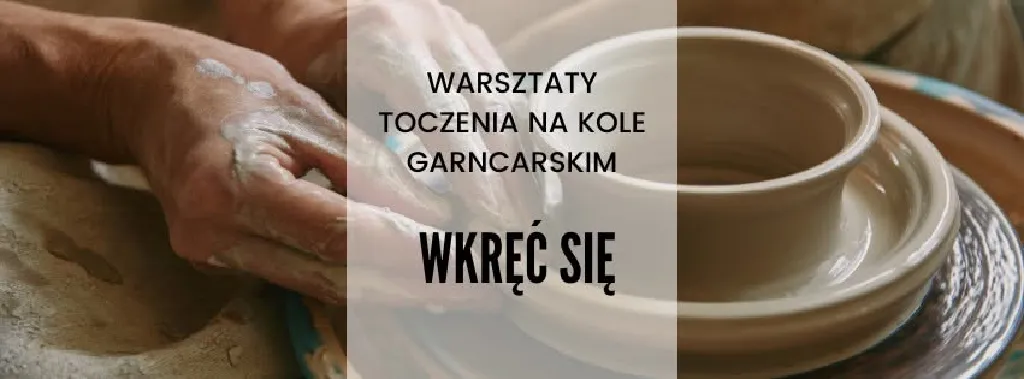 WKRĘĆ SIĘ – warsztaty toczenia na kole garncarskim